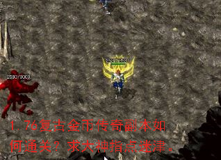 1.76复古金币传奇副本如何通关?求大神指点迷津。 1.76复古金币传奇副本如何通关?求大神指点迷津。