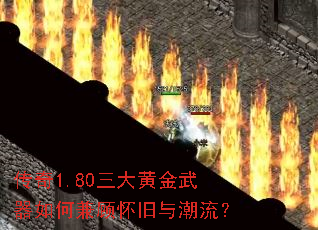 传奇1.80三大黄金武器如何兼顾怀旧与潮流? 传奇1.80三大黄金武器如何兼顾怀旧与潮流?