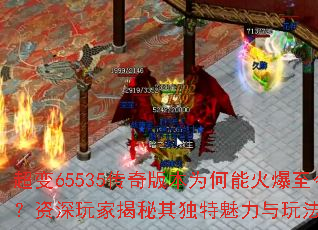 超变65535传奇版本为何能火爆至今?资深玩家揭秘其独特魅力与玩法精髓 超变65535传奇版本为何能火爆至今?资深玩家揭秘其独特魅力与玩法精髓