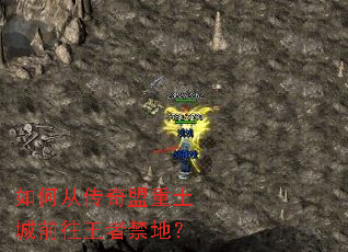 如何从传奇盟重土城前往王者禁地? 如何从传奇盟重土城前往王者禁地?
