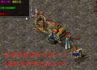 如何快速提升中华v1.20单职业传奇的战斗力? 如何快速提升中华v1.20单职业传奇的战斗力?