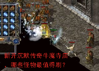 新开沉默传奇牛魔寺庙,哪些怪物最值得刷? 新开沉默传奇牛魔寺庙,哪些怪物最值得刷?