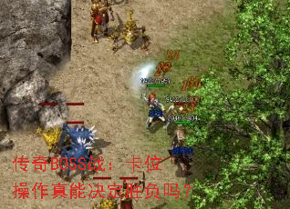 传奇BOSS战:卡位操作真能决定胜负吗? 传奇BOSS战:卡位操作真能决定胜负吗?