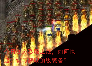 今日变态私服上线,如何快速升级与获取顶级装备? 今日变态私服上线,如何快速升级与获取顶级装备?