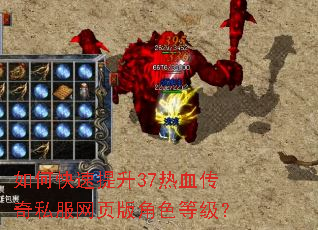 如何快速提升37热血传奇私服网页版角色等级? 如何快速提升37热血传奇私服网页版角色等级?
