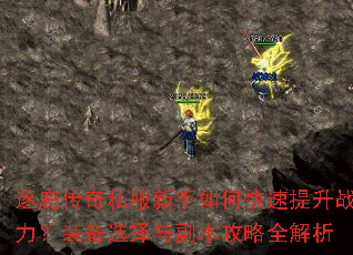 逐鹿传奇私服新手如何快速提升战力?装备选择与副本攻略全解析 逐鹿传奇私服新手如何快速提升战力?装备选择与副本攻略全解析