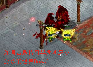 如何击败传奇早期团灭小分队的经典Boss? 如何击败传奇早期团灭小分队的经典Boss?
