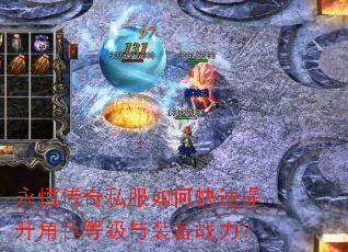 永恒传奇私服如何快速提升角色等级与装备战力? 永恒传奇私服如何快速提升角色等级与装备战力?