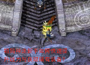 祖玛神途新手如何快速提升战力与获取稀有装备? 祖玛神途新手如何快速提升战力与获取稀有装备?