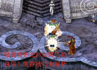 轻变传奇法师如何巧妙自保?生存技巧全解析 轻变传奇法师如何巧妙自保?生存技巧全解析