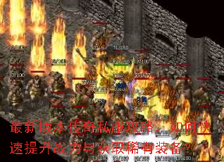 最新版本传奇私服攻略,如何快速提升战力与获取稀有装备? 最新版本传奇私服攻略,如何快速提升战力与获取稀有装备?