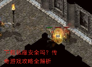 下载私服安全吗?传奇游戏攻略全解析 下载私服安全吗?传奇游戏攻略全解析