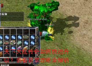 天下大乱传奇如何快速升级?装备获取攻略全解析 天下大乱传奇如何快速升级?装备获取攻略全解析