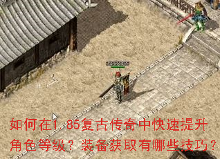 如何在1.85复古传奇中快速提升角色等级?装备获取有哪些技巧? 如何在1.85复古传奇中快速提升角色等级?装备获取有哪些技巧?