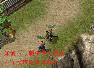 如何下载刺杀传奇游戏?完整攻略步骤解析 如何下载刺杀传奇游戏?完整攻略步骤解析