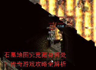 石墓地图究竟藏身何处?传奇游戏攻略全解析 石墓地图究竟藏身何处?传奇游戏攻略全解析