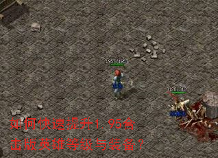 如何快速提升1.95合击版英雄等级与装备? 如何快速提升1.95合击版英雄等级与装备?