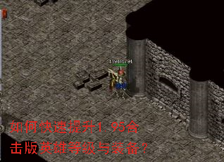如何快速提升1.95合击版英雄等级与装备? 如何快速提升1.95合击版英雄等级与装备?
